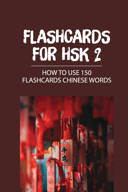 Flashcards For HSK 2: How To Use 150 Flashcards Chinese Words: Hsk 2 Vocabulary Flashcards (Paperback)