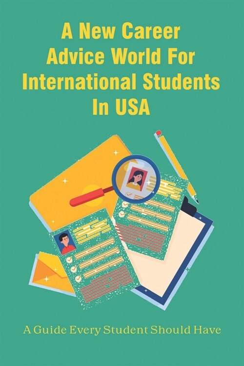 A New Career Advice World For International Students In USA: A Guide Every Student Should Have: Guide To Get Job Opportunities For International Stude (Paperback)