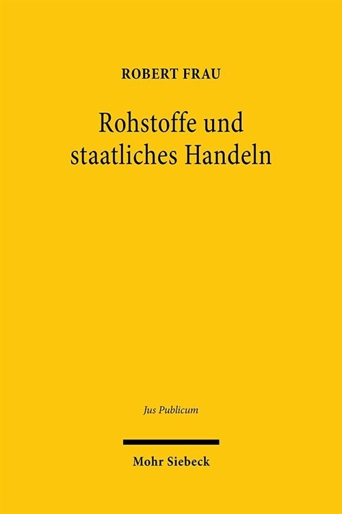 Rohstoffe Und Staatliches Handeln: Versorgung Mit Und Schutz Von Naturlichen Ressourcen Im Offentlichen Recht (Hardcover)