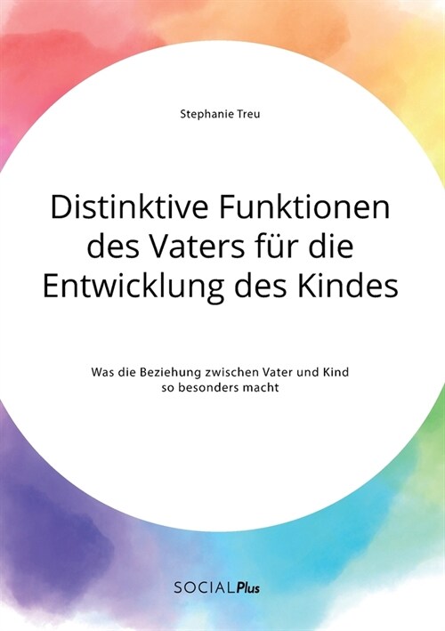 Distinktive Funktionen des Vaters f? die Entwicklung des Kindes. Was die Beziehung zwischen Vater und Kind so besonders macht (Paperback)