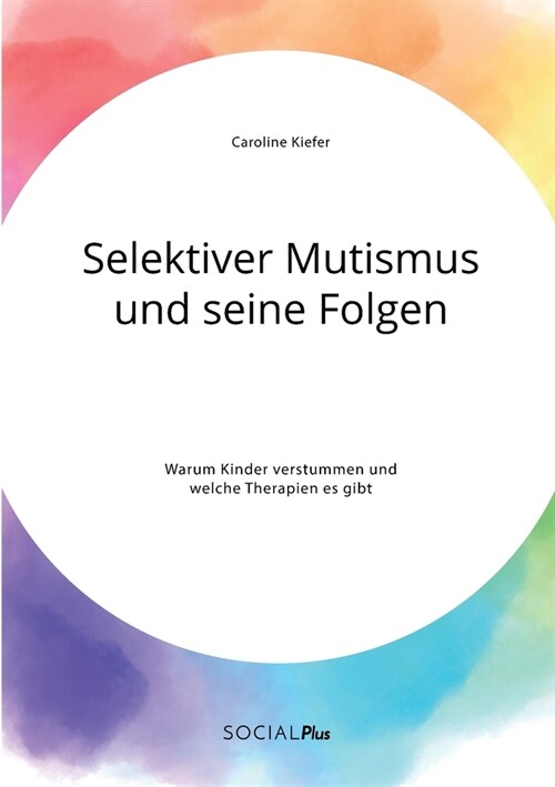 Selektiver Mutismus und seine Folgen. Warum Kinder verstummen und welche Therapien es gibt (Paperback)