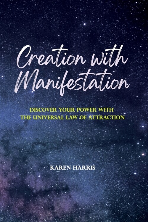 Creation with Manifestation: Discover Your Power with the Universal Law of Attraction (Paperback)