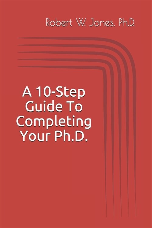 A 10-Step Guide To Completing Your Ph.D. (Paperback)