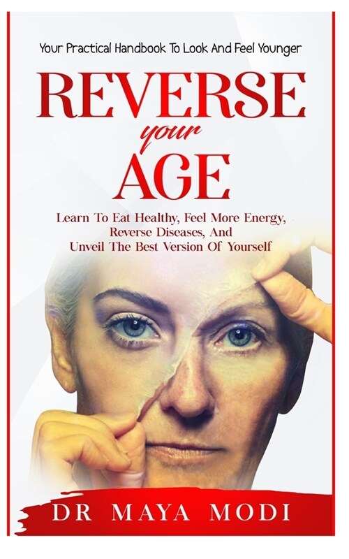 Reverse your Age: Learn to Eat Healthy, Feel More Energy, Reverse Diseases, and Unveil the Best Version of Yourself: Your Practical Hand (Paperback)