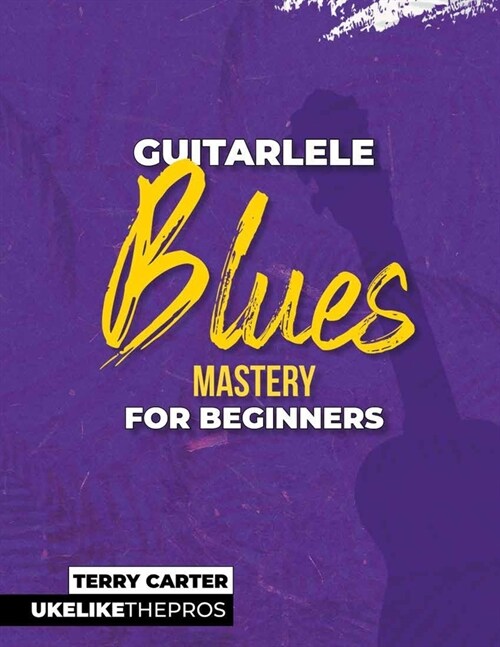 Guitarlele Blues Mastery For Beginners: Uke Like The Pros (Paperback)