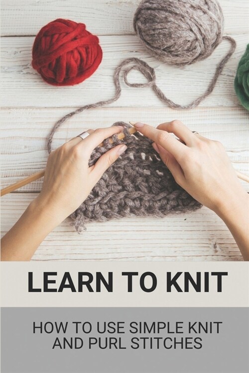 Learn To Knit: How To Use Simple Knit And Purl Stitches: Knit Texture Stitches (Paperback)