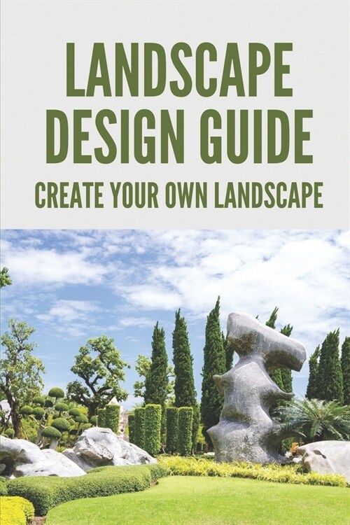 Landscape Design Guide: Create Your Own Landscape: Learn Landscape Design (Paperback)