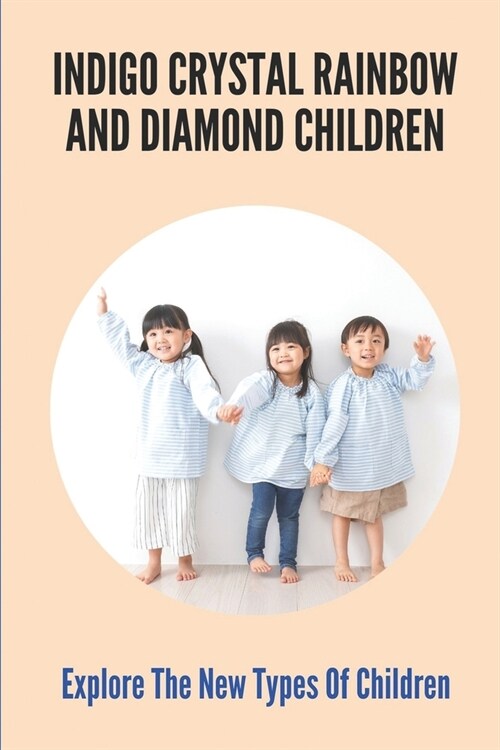 Indigo Crystal Rainbow And Diamond Children: Explore The New Types Of Children: Rainbow Children (Paperback)