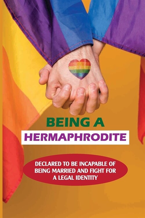 Being A Hermaphrodite: Declared To Be Incapable Of Being Married And Fight For A Legal Identity: Intersex Causes And Characteristics (Paperback)