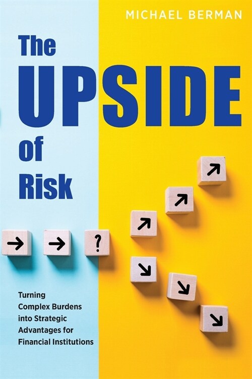 The Upside of Risk: Turning Complex Burdens into Strategic Advantages for Financial Institutions (Paperback)