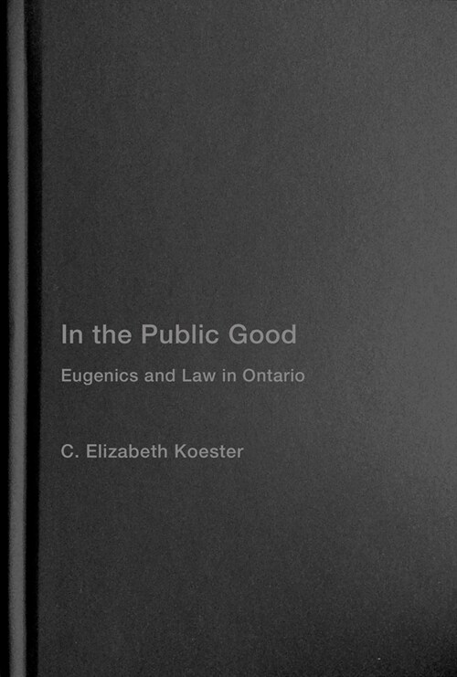 In the Public Good: Eugenics and Law in Ontario Volume 57 (Hardcover)