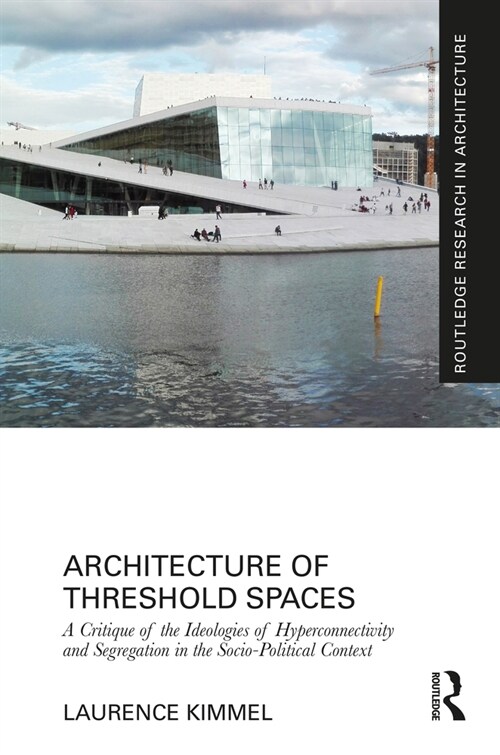 Architecture of Threshold Spaces : A Critique of the Ideologies of Hyperconnectivity and Segregation in the Socio-Political Context (Hardcover)