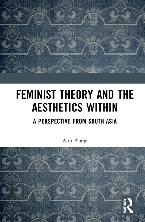 Feminist Theory and the Aesthetics Within : A Perspective from South Asia (Hardcover)