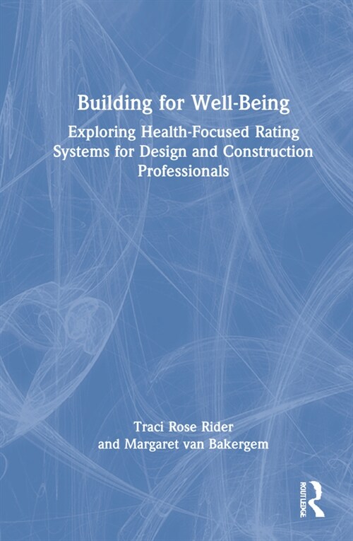 Building for Well-Being : Exploring Health-Focused Rating Systems for Design and Construction Professionals (Hardcover)