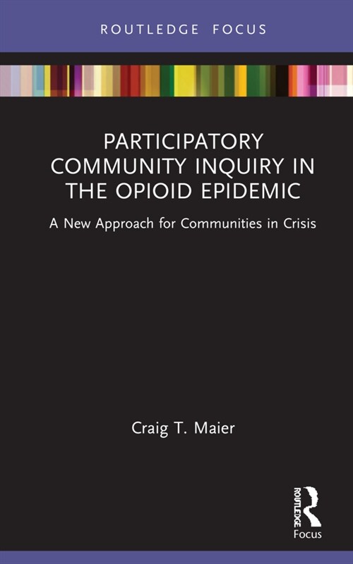 Participatory Community Inquiry in the Opioid Epidemic : A New Approach for Communities in Crisis (Hardcover)