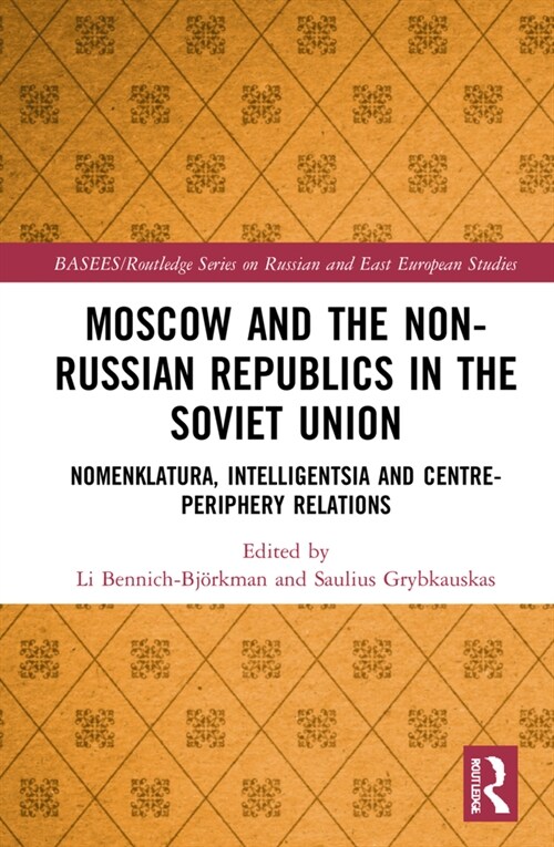 Moscow and the Non-Russian Republics in the Soviet Union : Nomenklatura, Intelligentsia and Centre-Periphery Relations (Hardcover)