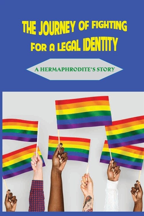 The Journey Of Fighting For A Legal Identity: A Hermaphrodites Story: Intersex Causes And Characteristics (Paperback)