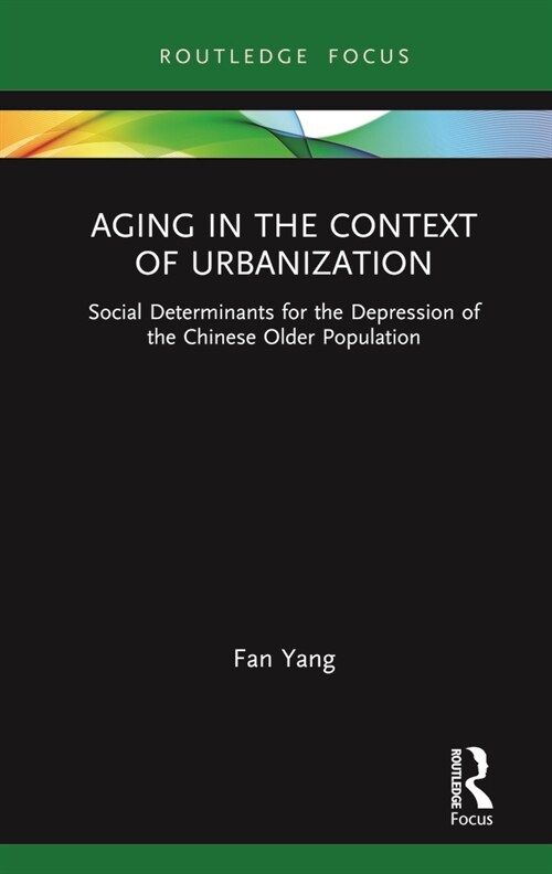 Aging in the Context of Urbanization : Social Determinants for the Depression of the Chinese Older Population (Hardcover)