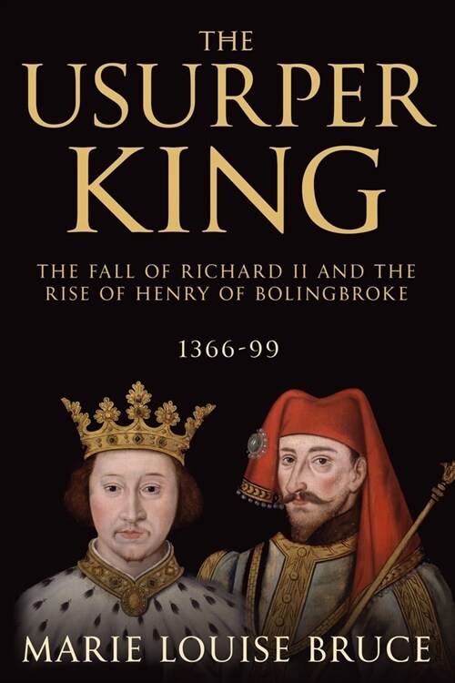 The Usurper King : The Fall of Richard II and the Rise of Henry of Bolingbroke, 1366-99 (Paperback)