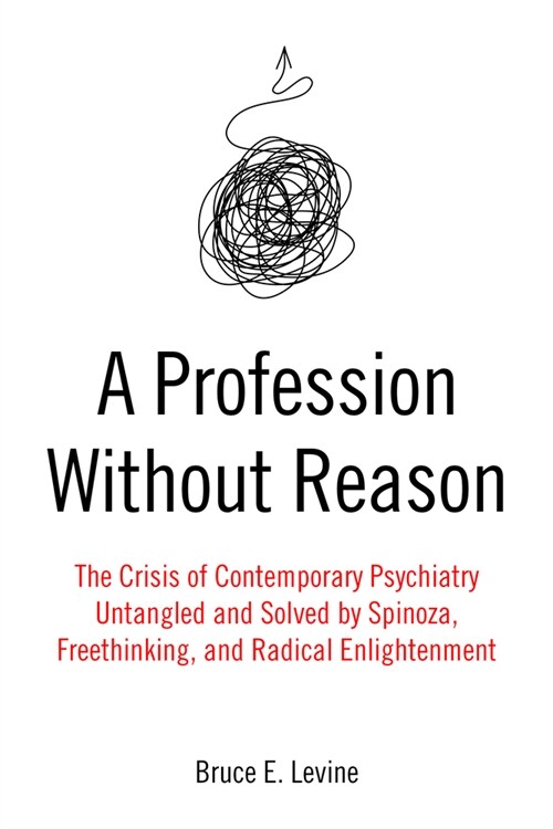 A Profession Without Reason : The Crisis of Contemporary Psychiatry - Untangled and Solved by Spinoza, Freethinking and Radical Enlightenment (Paperback)