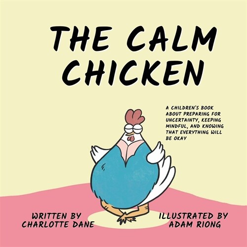 The Calm Chicken: A Childrens Book About Preparing For Uncertainty, Keeping Mindful, and Knowing That Everything Will Be Okay (Paperback)