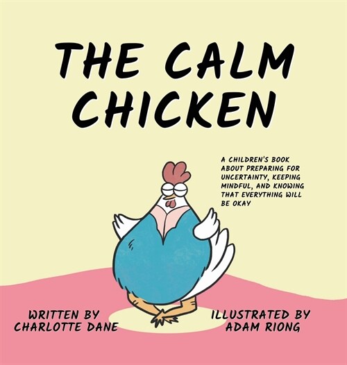 The Calm Chicken: A Childrens Book About Preparing For Uncertainty, Keeping Mindful, and Knowing That Everything Will Be Okay (Hardcover)