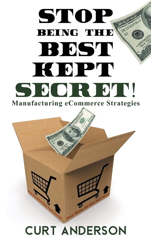 Stop Being the Best Kept Secret: Manufacturing eCommerce Strategies (Paperback)