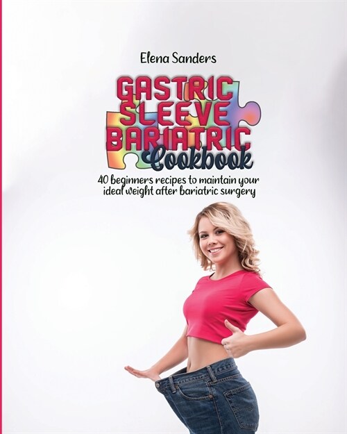 Gastric sleeve bariatric cookbook: 40 beginners recipes to maintain your ideal weight after bariatric surgery (Paperback)