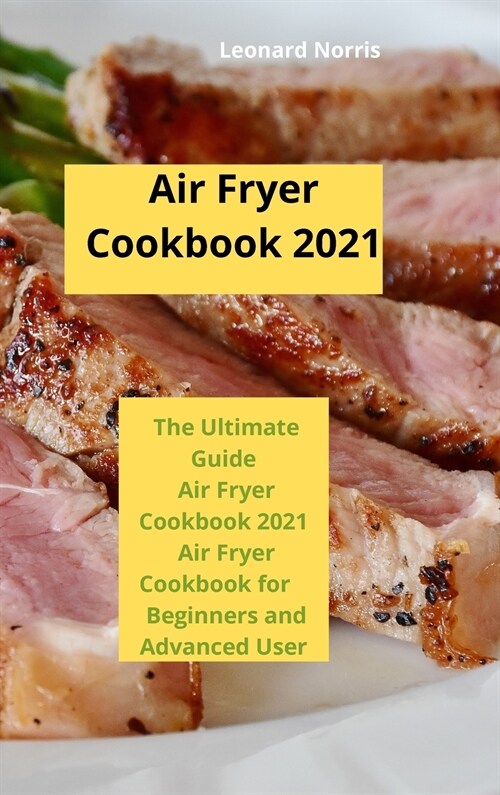 Air Fryer Cookbook 2021: The Ultimate Guide Air Fryer Cookbook 2021, Air Fryer Cookbook for Beginners and Advanced User (Hardcover)