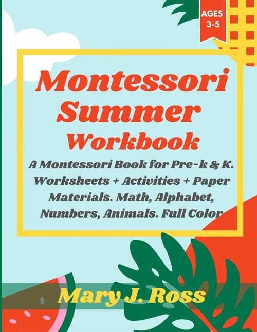 Montessori Summer Workbook: A Montessori Book for Pre-k & K. Worksheets + Activities + Paper Materials. Math, Alphabet, Numbers, Animals. Full Col (Paperback)