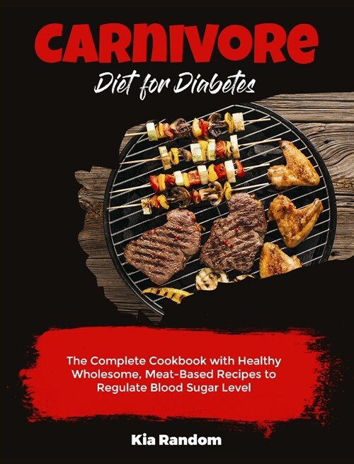 Carnivore Diet for Diabetes: The Complete Cookbook with Healthy Wholesome, Meat-Based Recipes to Regulate Blood Sugar Level (Hardcover)