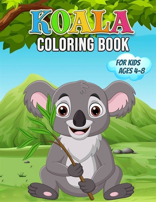 Koala Coloring Book for Kids Ages 4-8: Wonderful Koala Book for Teens, Boys and Kids, Koala Bear Coloring Book for Children and Toddlers Who Love to P (Paperback)