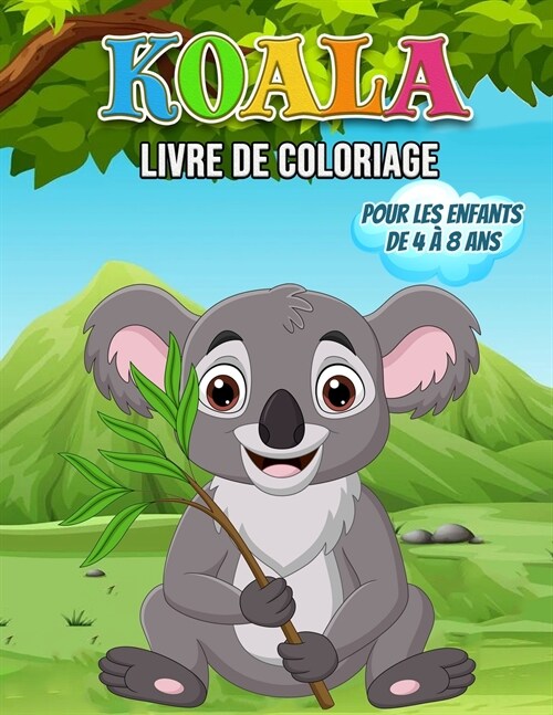 Koala Livre de Coloriage Pour les Enfants de 4 ?8 Ans: Un merveilleux livre de Koala pour les adolescents, les gar?ns et les enfants, un livre de co (Paperback)