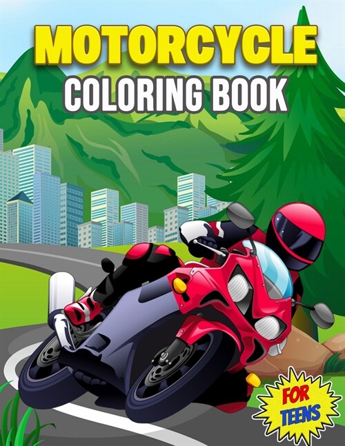 Motorcycle Coloring Book for Teens: A Collection of 30 Cool Bikes, Relaxation and Stress Relieving Coloring Pages for Boys, Adults, Kids, and Motorcyc (Paperback)