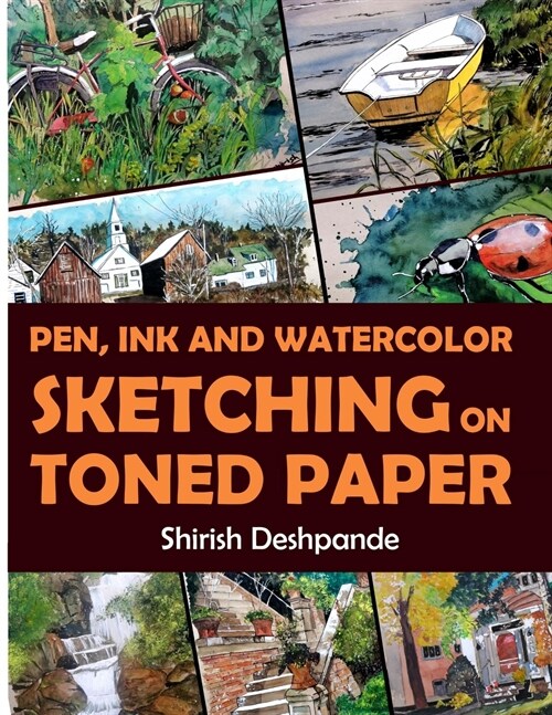 Pen, Ink and Watercolor Sketching on Toned Paper: Learn to Draw and Paint Stunning Illustrations in 10 Step-by-Step Exercises (Paperback)