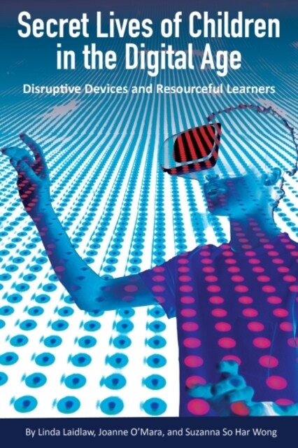 Secret Lives of Children in the Digital Age: Disruptive Devices and Resourceful Learners (Paperback)