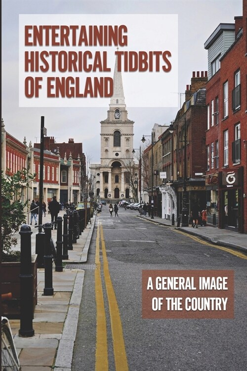 Entertaining Historical Tidbits Of England: A General Image Of The Country: Unusual Things In England (Paperback)