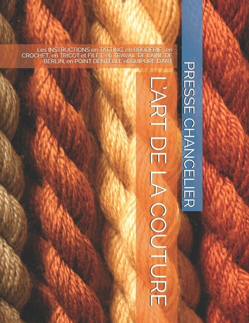 LArt de la Couture: Les INSTRUCTIONS en TATTING, en BRODERIE, en CROCHET, en TRICOT et FILET, en TRAVAIL DE LAINE DE BERLIN, en POINT DENT (Paperback)