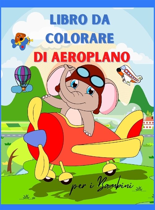 Aereo Libro da Colorare per i Bambini: Aereo da Colorare Libro per Bambini et?3+ Pagina grande 8,5 x 11 (Hardcover)