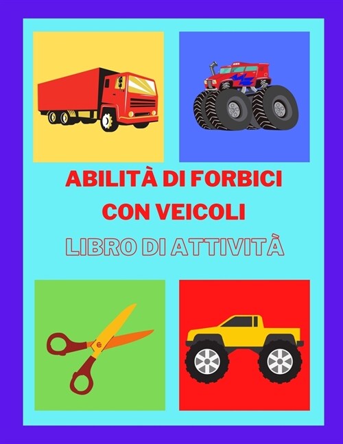 Abilit?di forbici con veicoli Libro di attivit? Un divertente esercizio di taglio per i bambini e i ragazzi dai 3 ai 7 anni, esercizio di forbici pe (Paperback)