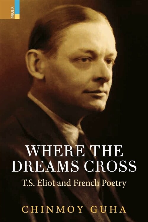 Where the Dreams Cross: T.S. Eliot and French Poetry (Paperback)