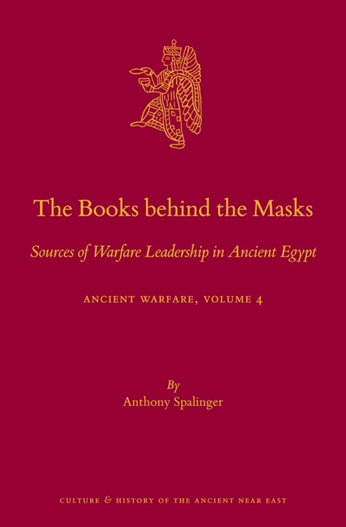 The Books Behind the Masks: Sources of Warfare Leadership in Ancient Egypt. Ancient Warfare Series Volume 4 (Hardcover)