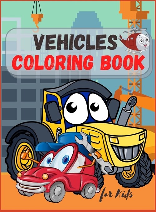 Vehicles Coloring Book for Kids: Trucks, Planes and Cars Coloring Book for Kids & Toddlers ! For Boys & Girls ages 2-4; 4-8 (Hardcover)