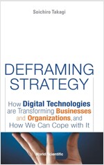 Deframing Strategy: How Digital Technologies Are Transforming Businesses and Organizations, and How We Can Cope with It (Hardcover)