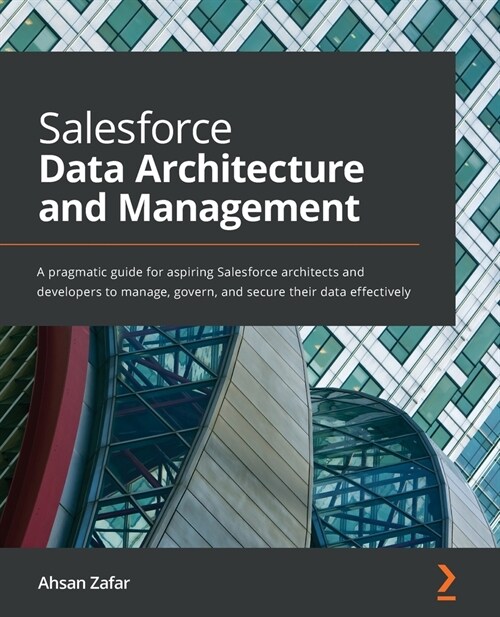 Salesforce Data Architecture and Management : A pragmatic guide for aspiring Salesforce architects and developers to manage, govern, and secure their  (Paperback)