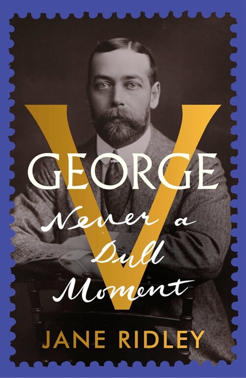 George V : Never a Dull Moment (Hardcover)