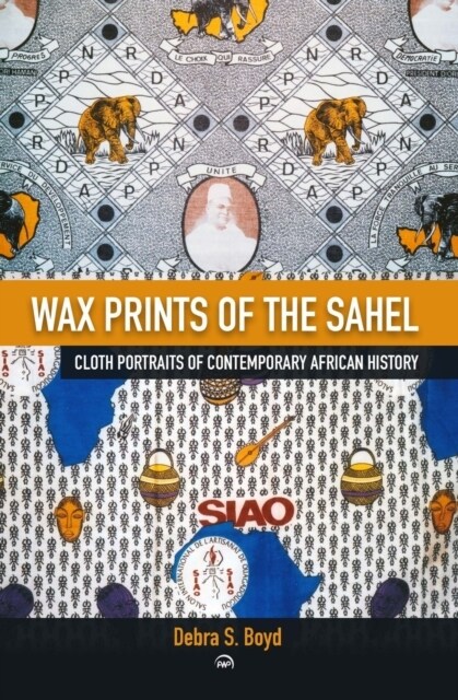 Wax Of The Sehel : Cloth Portraits of Contemporary African History (Paperback)