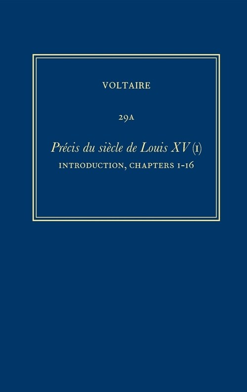 Complete Works of Voltaire 29A : Precis du siecle de Louis XV (I): Introduction, ch.1-16 (Hardcover, Critical ed)