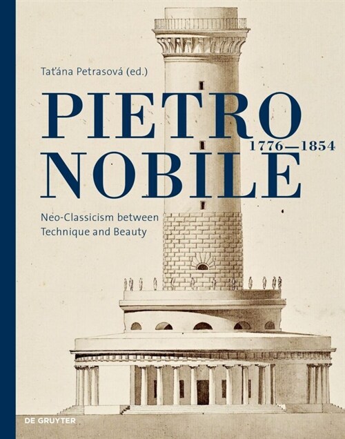 Pietro Nobile (1776-1854): Neo-Classicism Between Technique and Beauty (Hardcover)