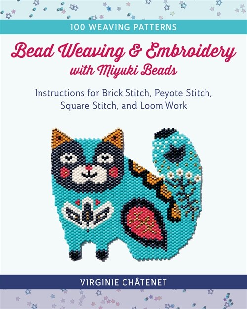 Bead Weaving and Embroidery with Miyuki Beads: Instructions for Brick Stitch, Peyote Stitch, Square Stitch, and Loom Work; 100 Weaving Patterns (Paperback)